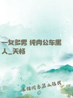 一女多男 纯肉公车黑人